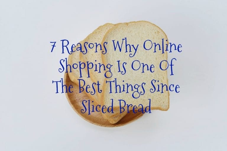 7 Reasons Why Online Shopping Is One Of The Best Things Since Sliced Bread
