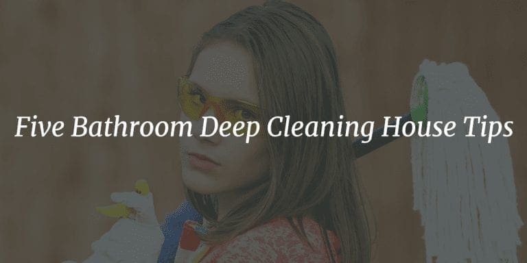 Five Bathroom Deep Cleaning House Tips
