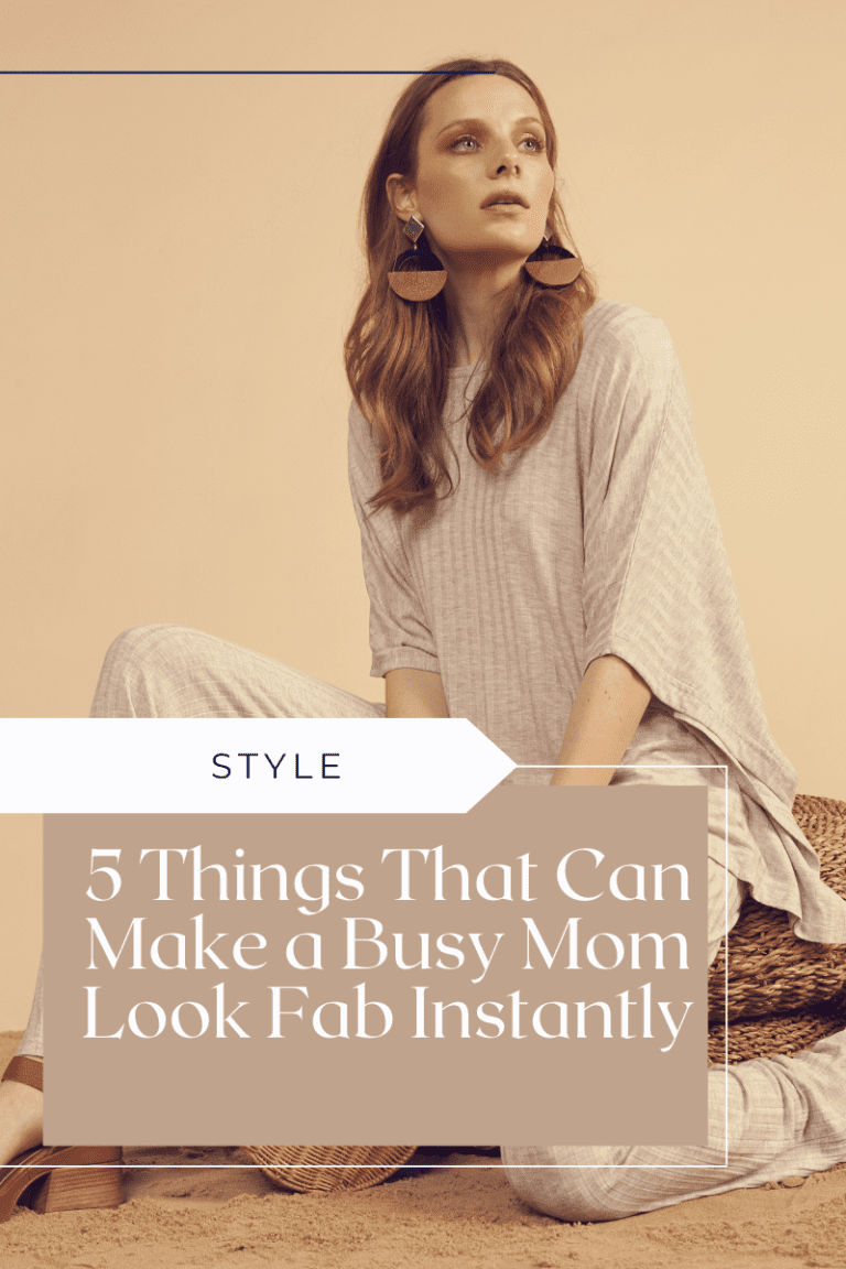 5 Things That Can Make a Busy Mom Look Fab Instantly
